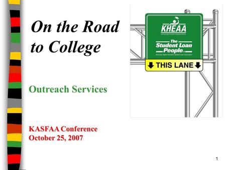 1 On the Road to College KASFAA Conference October 25, 2007 Outreach Services.