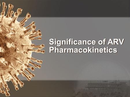 Significance of ARV Pharmacokinetics. Data Presentation.
