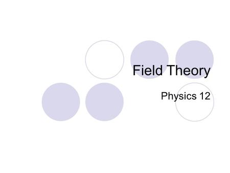 Field Theory Physics 12. Field Theory When forces exist without contact, it can be useful to use field theory to describe the force experienced by a particle.