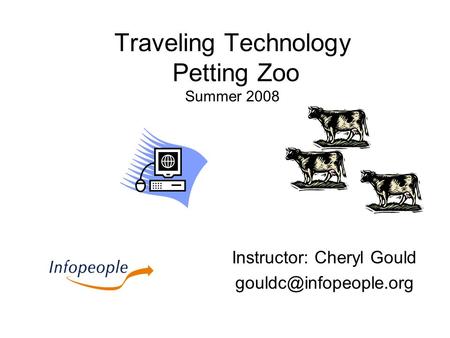 Traveling Technology Petting Zoo Summer 2008 Instructor: Cheryl Gould