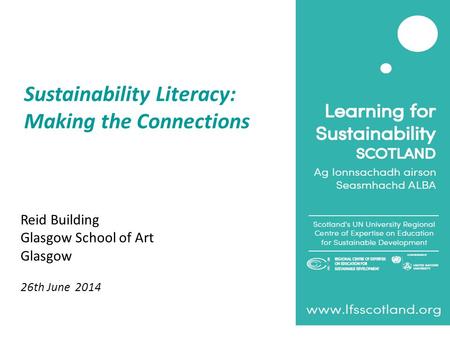Sustainability Literacy: Making the Connections Reid Building Glasgow School of Art Glasgow 26th June 2014.