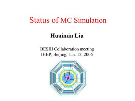Status of MC Simulation Huaimin Liu BESIII Collaboration meeting IHEP, Beijing, Jan. 12, 2006.