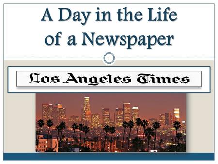 A Day in the Life of a Newspaper. Since its first issue on December 4, 1881, the Los Angeles Times has never missed a day of publication. Since its first.