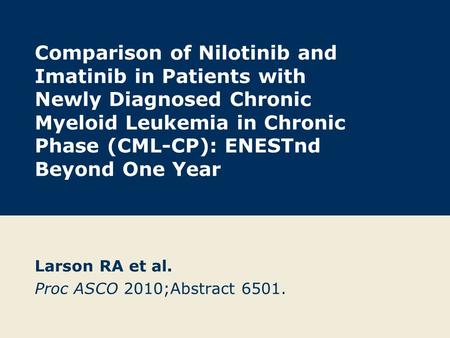 Comparison of Nilotinib and Imatinib in Patients with Newly Diagnosed Chronic Myeloid Leukemia in Chronic Phase (CML-CP): ENESTnd Beyond One Year Larson.