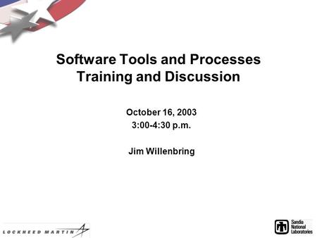 Software Tools and Processes Training and Discussion October 16, 2003 3:00-4:30 p.m. Jim Willenbring.