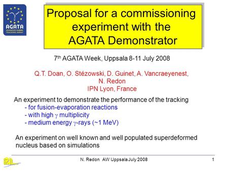 N. Redon AW Uppsala July 20081 Proposal for a commissioning experiment with the AGATA Demonstrator Proposal for a commissioning experiment with the AGATA.