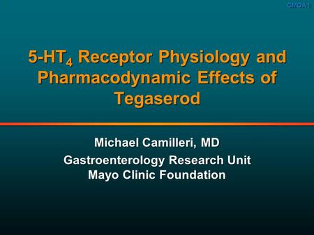 CMOA 1 5 5-HT 4 Receptor Physiology and Pharmacodynamic Effects of Tegaserod Michael Camilleri, MD Gastroenterology Research Unit Mayo Clinic Foundation.