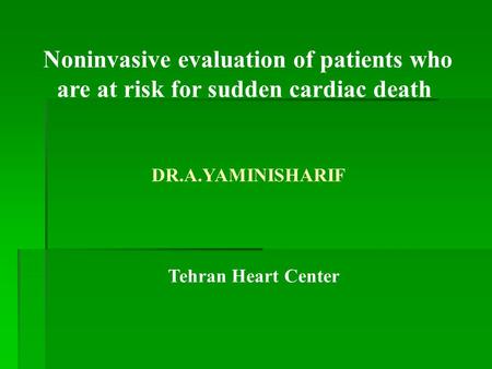 Noninvasive evaluation of patients who are at risk for sudden cardiac death DR.A.YAMINISHARIF Tehran Heart Center.