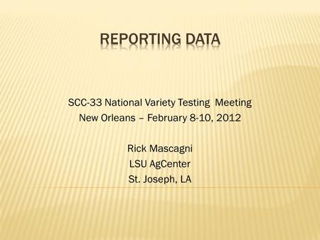 SCC-33 National Variety Testing Meeting New Orleans – February 8-10, 2012 Rick Mascagni LSU AgCenter St. Joseph, LA.