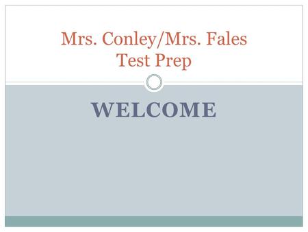 WELCOME Mrs. Conley/Mrs. Fales Test Prep. COURSE POLICIES Test Prep.