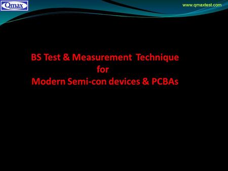 Www.qmaxtest.com BS Test & Measurement Technique for Modern Semi-con devices & PCBAs.