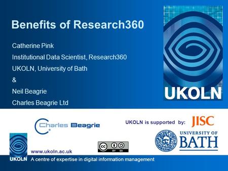 A centre of expertise in digital information management www.ukoln.ac.uk UKOLN is supported by: Benefits of Research360 Catherine Pink Institutional Data.