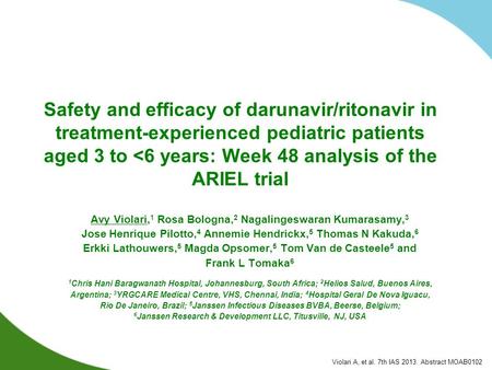 Violari A, et al. 7th IAS 2013. Abstract MOAB0102 Safety and efficacy of darunavir/ritonavir in treatment-experienced pediatric patients aged 3 to 
