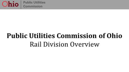 Public Utilities Commission of Ohio Rail Division Overview.