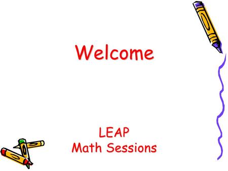 Welcome LEAP Math Sessions. Test Specifications Reporting Category% of Total Points Number and Operations55 Fractions30 Measurement, Data, and Geometry15.