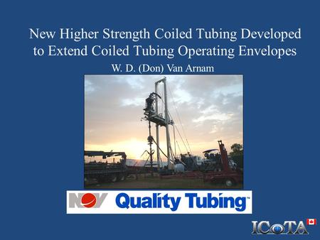 New Higher Strength Coiled Tubing Developed to Extend Coiled Tubing Operating Envelopes W. D. (Don) Van Arnam.