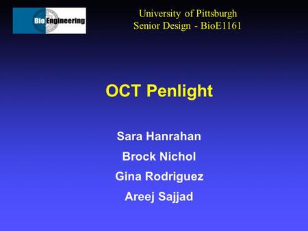 OCT Penlight Sara Hanrahan Brock Nichol Gina Rodriguez Areej Sajjad University of Pittsburgh Senior Design - BioE1161.
