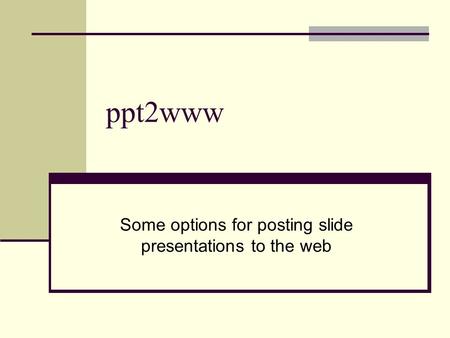 Ppt2www Some options for posting slide presentations to the web.