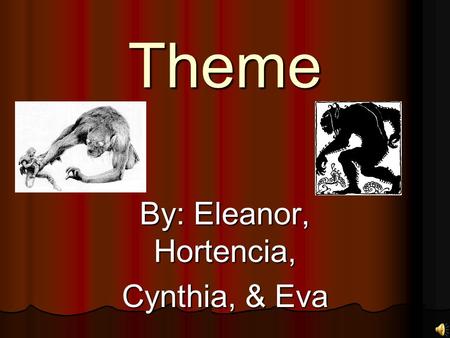 Theme By: Eleanor, Hortencia, Cynthia, & Eva Hrothgar-King of the Danes, who Grendel stalks and respects Hrothgar-King of the Danes, who Grendel stalks.