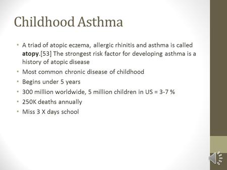 Childhood Asthma A triad of atopic eczema, allergic rhinitis and asthma is called atopy.[53] The strongest risk factor for developing asthma is a history.