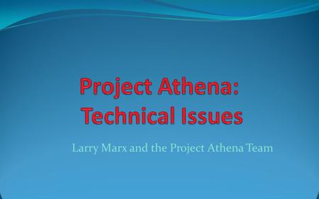 Larry Marx and the Project Athena Team. Outline Project Athena Resources Models and Machine Usage Experiments Running Models Initial and Boundary Data.