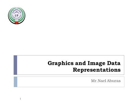Graphics and Image Data Representations Mr.Nael Aburas 1.