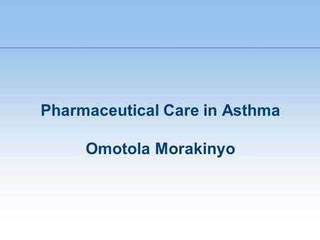 Pharmaceutical Care in Asthma Omotola Morakinyo