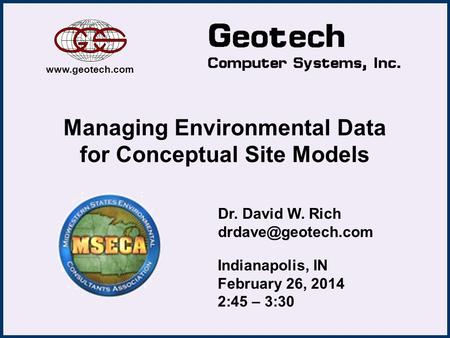 Managing Environmental Data for Conceptual Site Models Dr. David W. Rich  Indianapolis, IN February 26, 2014 2:45 – 3:30.