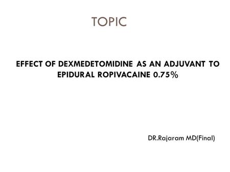 EFFECT OF DEXMEDETOMIDINE AS AN ADJUVANT TO EPIDURAL ROPIVACAINE 0.75%