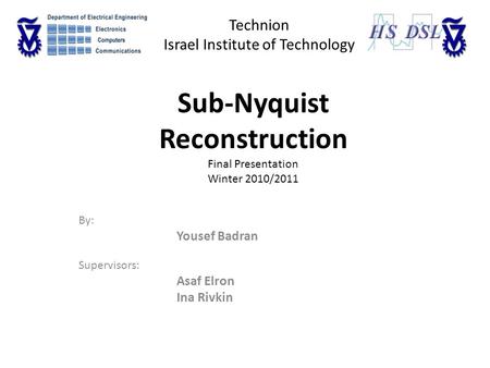 Sub-Nyquist Reconstruction Final Presentation Winter 2010/2011 By: Yousef Badran Supervisors: Asaf Elron Ina Rivkin Technion Israel Institute of Technology.