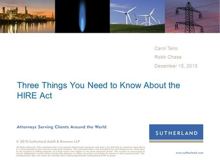 ©2008 Sutherland Three Things You Need to Know About the HIRE Act Carol Tello Robb Chase December 15, 2010.