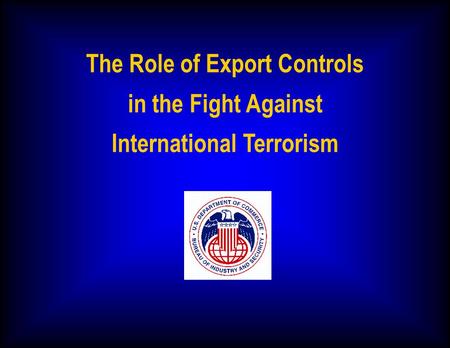 The Role of Export Controls in the Fight Against International Terrorism.