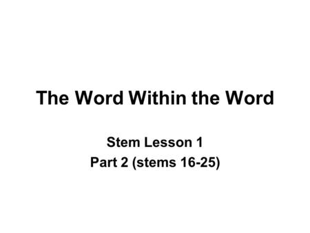 The Word Within the Word Stem Lesson 1 Part 2 (stems 16-25)
