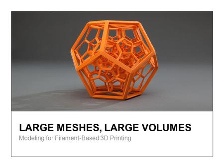 LARGE MESHES, LARGE VOLUMES Modeling for Filament-Based 3D Printing.