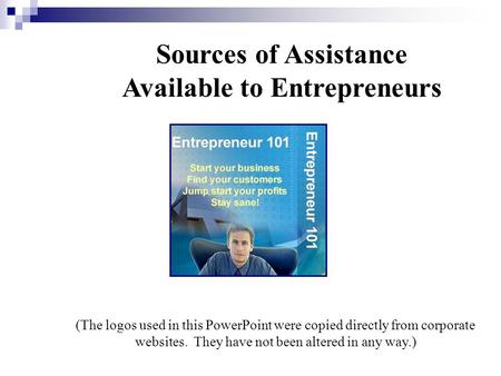 Sources of Assistance Available to Entrepreneurs (The logos used in this PowerPoint were copied directly from corporate websites. They have not been altered.