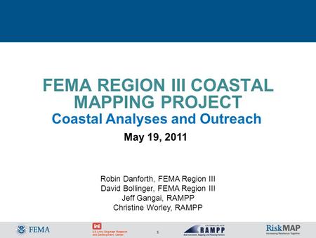 1 US Army Engineer Research and Development Center FEMA REGION III COASTAL MAPPING PROJECT May 19, 2011 Coastal Analyses and Outreach Robin Danforth, FEMA.