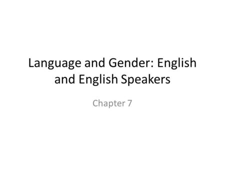 Language and Gender: English and English Speakers Chapter 7.