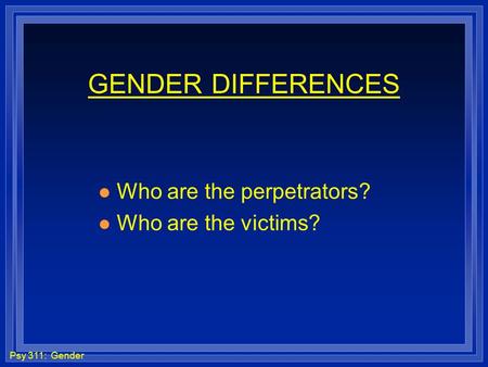 GENDER DIFFERENCES Who are the perpetrators? Who are the victims?