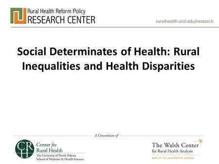 Ruralhealth.und.edu/research Social Determinates of Health: Rural Inequalities and Health Disparities.