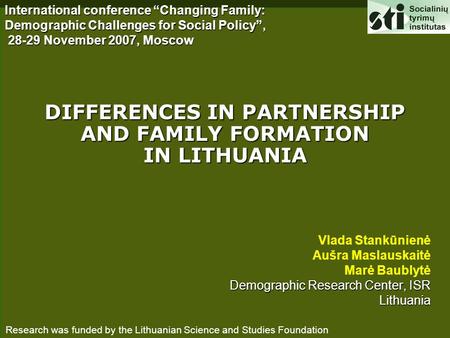 Vlada Stankūnienė Aušra Maslauskaitė Marė Baublytė Demographic Research Center, ISR Lithuania Lithuania International conference “Changing Family: Demographic.