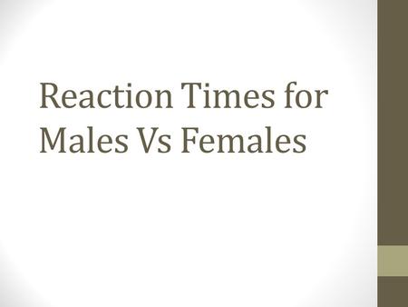 Reaction Times for Males Vs Females. Data The data comes from the Australian census at school website and as such would be expected to be a representative.