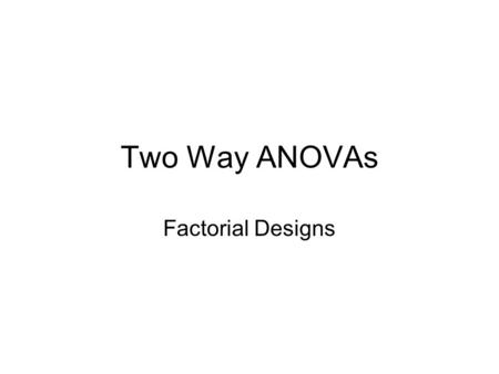 Two Way ANOVAs Factorial Designs. Factors Same thing as Independent variables. Referred to as factors when there are more than one in a study. Factorial.