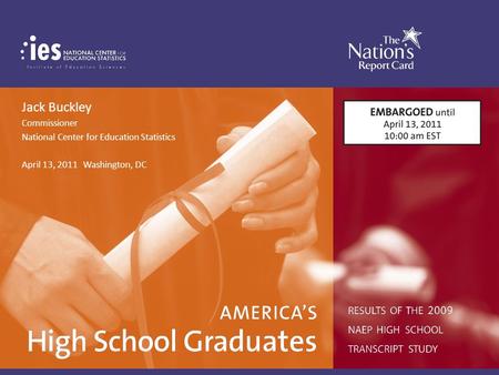 Results of the 2009 NAEP High School Transcript Study America’s High School Graduates Jack Buckley Commissioner National Center for Education Statistics.
