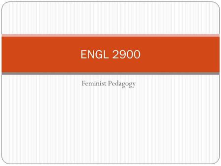 Feminist Pedagogy ENGL 2900. Definition A feminist approach in composition that focuses on questions of difference and dominance in written language.