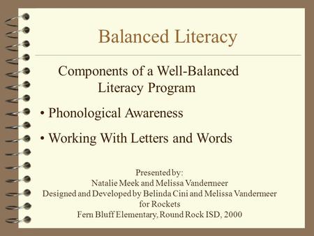 Balanced Literacy Components of a Well-Balanced Literacy Program Phonological Awareness Working With Letters and Words Presented by: Natalie Meek and Melissa.
