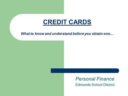 CREDIT CARDS What to know and understand before you obtain one…