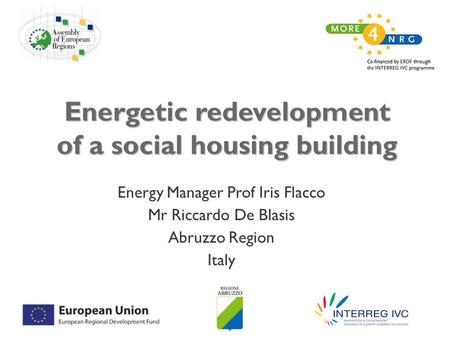 Energetic redevelopment of a social housing building Energy Manager Prof Iris Flacco Mr Riccardo De Blasis Abruzzo Region Italy.