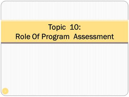 1 Topic 10: Role Of Program Assessment. Why Need Assessment? There are many reasons why children undergo assessments Desire to know how well children.