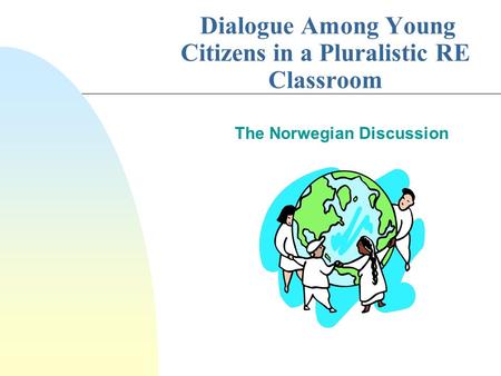 Dialogue Among Young Citizens in a Pluralistic RE Classroom The Norwegian Discussion.