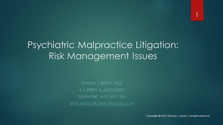 Psychiatric Malpractice Litigation: Risk Management Issues STANLEY J. SPERO, ESQ. S.J. SPERO & ASSOCIATES TELEPHONE: (617) 491-1200